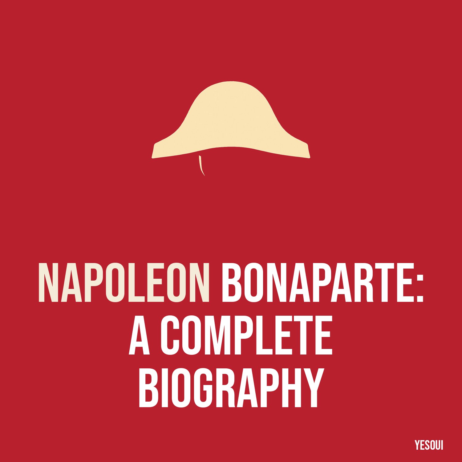 Napoleon Bonaparte: A Complete Biography